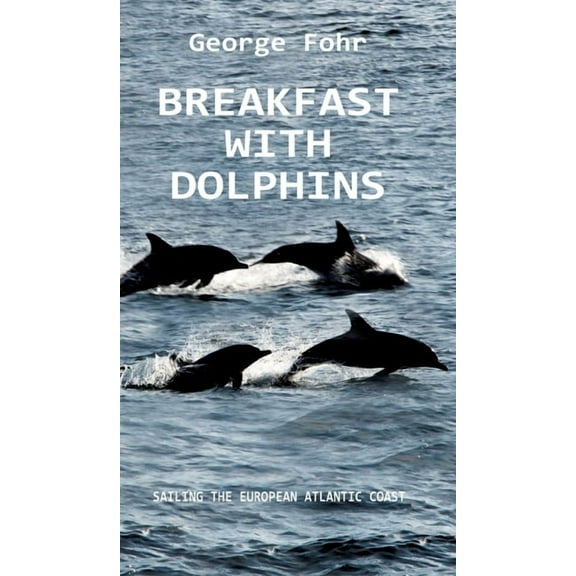 Breakfast with Dolphins: Sailing the European Atlantic Coast (Hardcover)