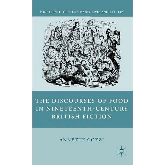Nineteenth-Century Major Lives and Lette The Discourses of Food in Nineteenth-Century British Fiction, (Hardcover)