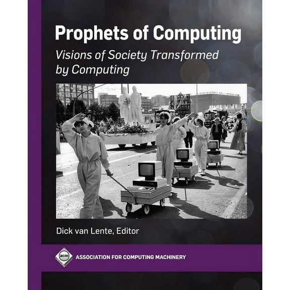 ACM Books Prophets of Computing: Visions of Society Transformed by Computing, (Paperback)