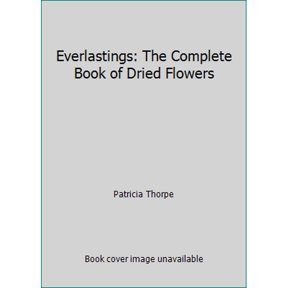 Pre-Owned Everlastings: The Complete Book of Dried Flowers (Hardcover) 0816011109 9780816011100