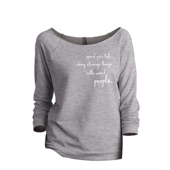Thread Tank Spend Your Life Doing Strange Things With Weird People Women's Fashion Slouchy 3/4 Sleeves Raglan Sweatshirt Sport Grey Small