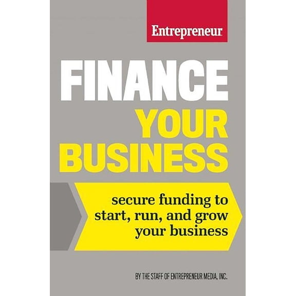 Finance Your Business: Secure Funding to Start, Run, and Grow Your Business (Paperback)