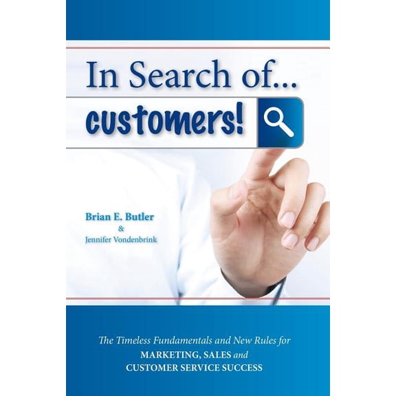 In Search of...Customers: Timeless Fundamentals and The New Rules for Marketing, Sales and Customer Service Success, (Paperback)