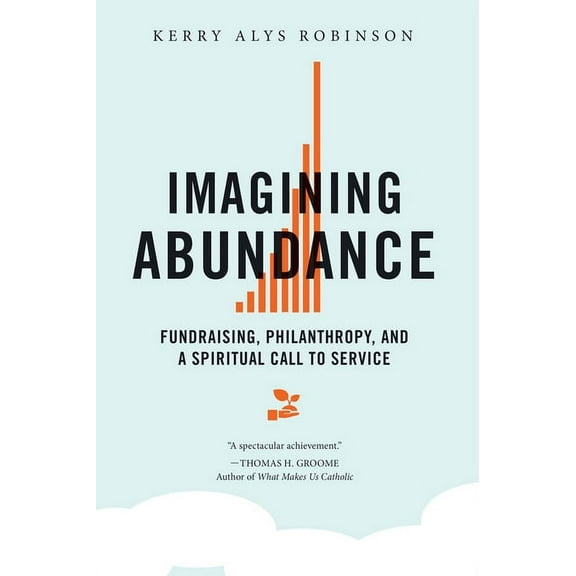 Imagining Abundance : Fundraising, Philanthropy, and a Spiritual Call to Service (Paperback)