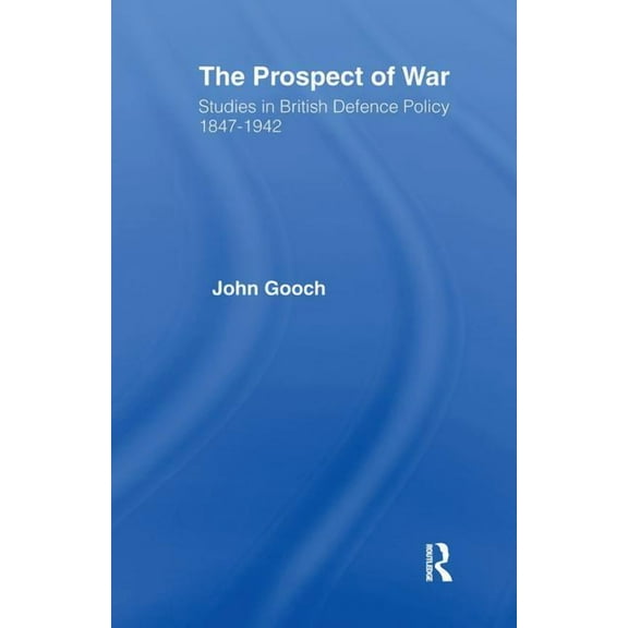 The Prospect of War: The British Defence Policy 1847-1942, (Hardcover)