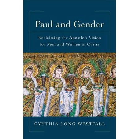 Paul and Gender : Reclaiming the Apostle's Vision for Men and Women in