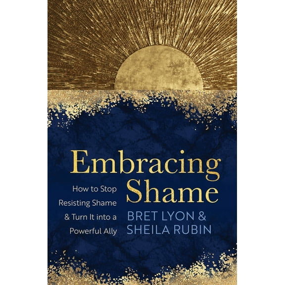 Embracing Shame : How to Stop Resisting Shame and Turn It into a Powerful Ally (Paperback)