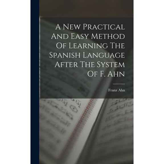 A New Practical And Easy Method Of Learning The Spanish Language After The System Of F. Ahn (Hardcover)