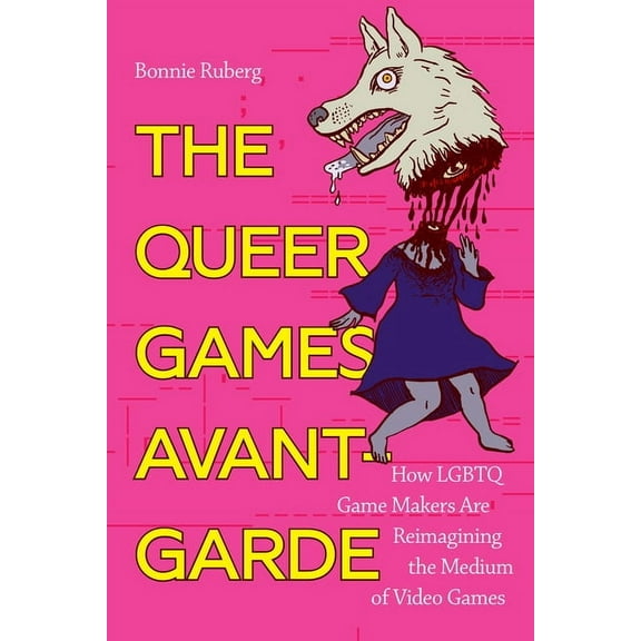 The Queer Games Avant-Garde: How LGBTQ Game Makers Are Reimagining the Medium of Video Games, (Hardcover)