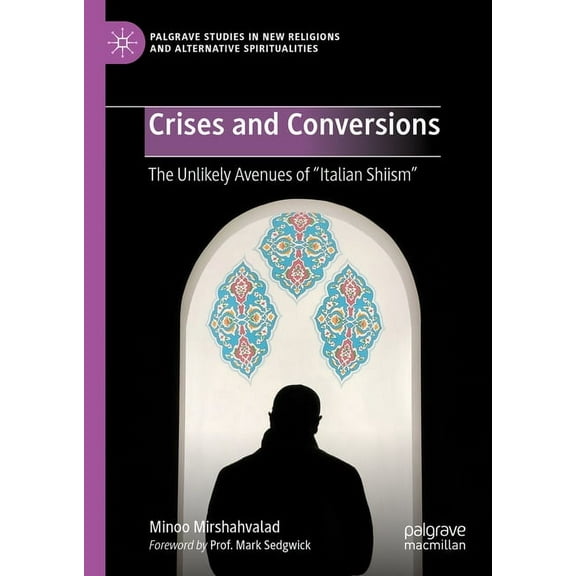 Palgrave Studies in New Religions and Al Crises and Conversions: The Unlikely Avenues of Italian Shiism, (Hardcover)
