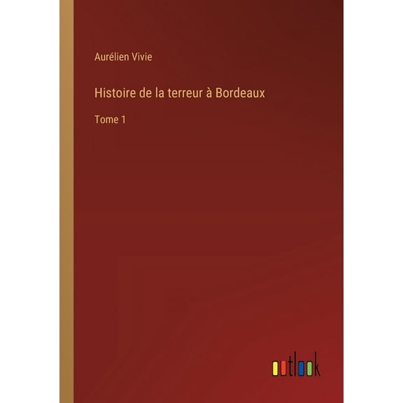 Histoire de la terreur à Bordeaux: Tome 1 (Paperback)