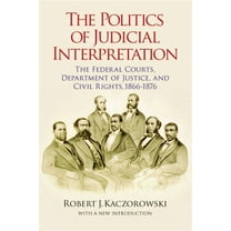 Reconstructing America: The Politics of Judicial Interpretation : The Federal Courts, Department of Justice, and Civil Rights, 1866-1876 (Paperback)