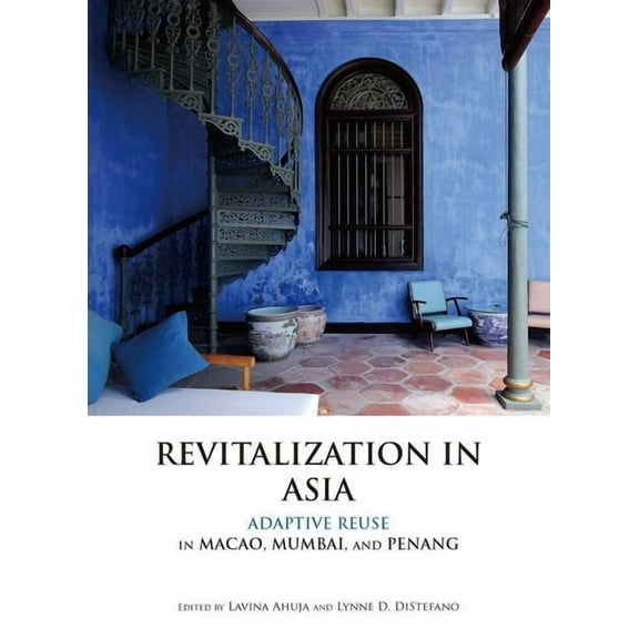 Revitalization in Asia: Adaptive Reuse in Macao, Mumbai, and Penang, (Paperback)