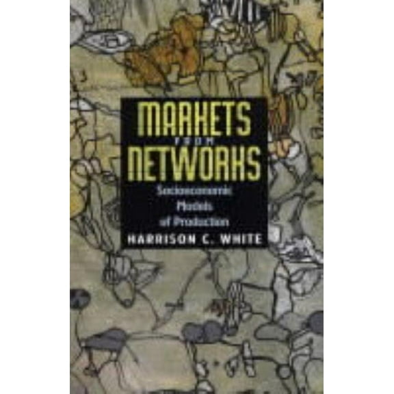 Markets from Networks: Socioeconomic Models of Production, (Paperback)