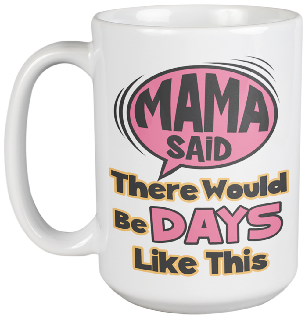 Mama Said, There Would Be Days Like This White Ceramic Coffee & Tea Mug (15oz) - image 1 of 7