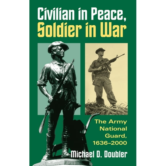 Modern War Studies Civilian in Peace, Soldier in War: The Army National Guard, 1636-2000, (Paperback)