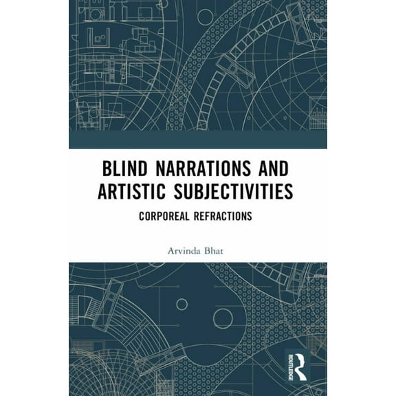 Blind Narrations and Artistic Subjectivities: Corporeal Refractions, (Paperback)