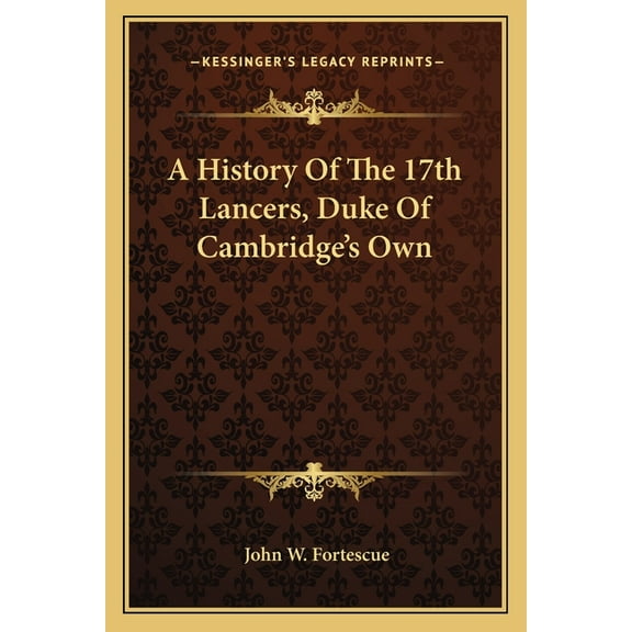 A History Of The 17th Lancers, Duke Of Cambridges Own Paperback 1163610232 9781163610237 John W. Fortescue