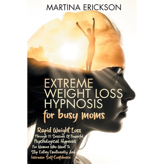 EXTREME WEIGHT LOSS HYPNOSIS for busy moms: Rapid Weight Loss Through 21 Sessions Of Powerful Psychological Hypnosis For Women Who Want To Stop Eating Emotionally And Increase Self-Confidence (Paperback)