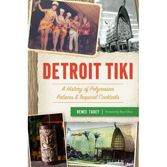 Detroit Tiki: A History of Polynesian Palaces & Tropical Cocktails, (Paperback)