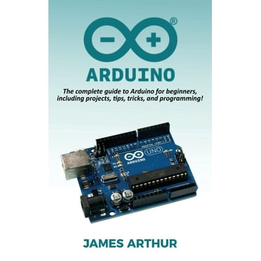 Arduino: The ultimate Arduino guide for beginners, including Arduino ...