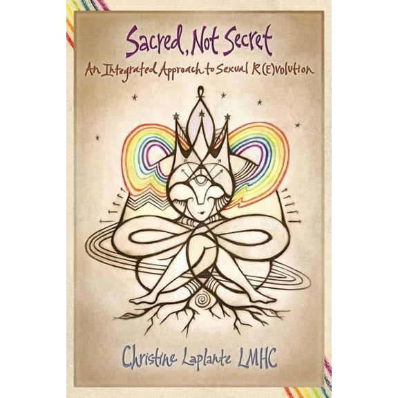 Sacred, Not Secret: An Integrated Approach to Sexual (R)Evolution, (Paperback)
