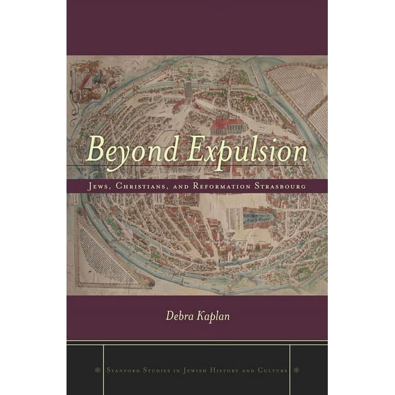 Stanford Studies in Jewish History and C: Beyond Expulsion : Jews, Christians, and Reformation Strasbourg (Hardcover)