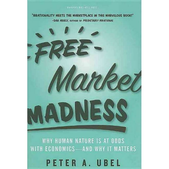 Free Market Madness: Why Human Nature Is at Odds with Economics--And Why It Matters (Hardcover)