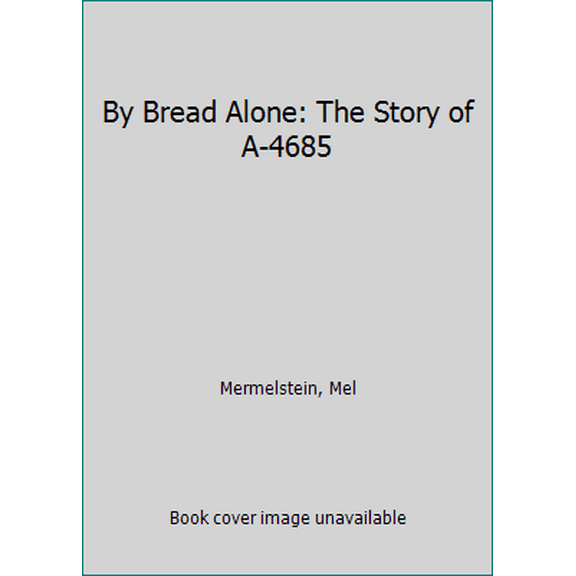 Pre-Owned By Bread Alone: The Story of A-4685 (Paperback) 0960653406 9780960653409