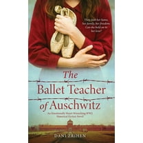 The Ballet Teacher of Auschwitz: An Emotionally Heart-Wrenching WW2 Historical Fiction Novel, (Hardcover)