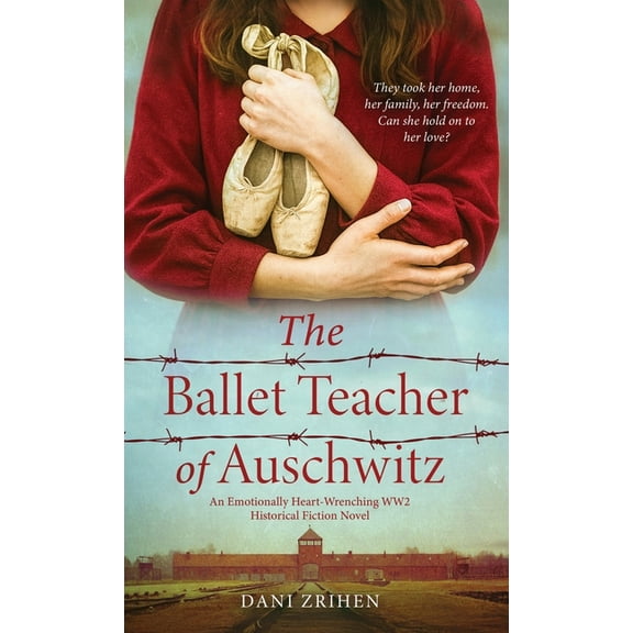 The Ballet Teacher of Auschwitz: An Emotionally Heart-Wrenching WW2 Historical Fiction Novel, (Hardcover)