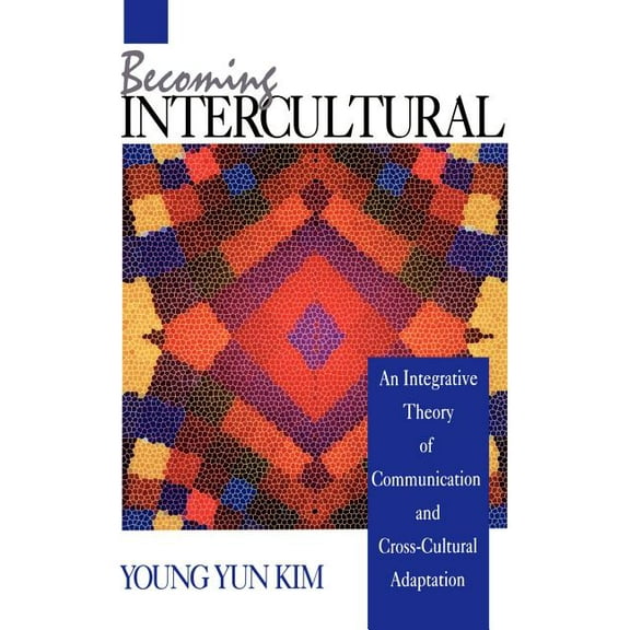 Becoming Intercultural: An Integrative Theory of Communication and Cross-Cultural Adaptation, (Paperback)