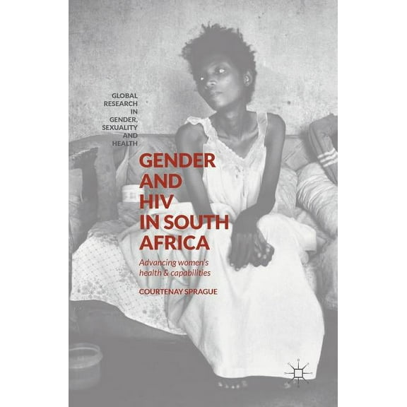 Global Research in Gender, Sexuality and Gender and HIV in South Africa: Advancing Women's Health and Capabilities, (Hardcover)