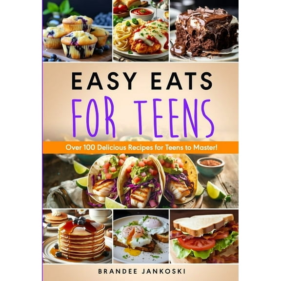 Easy Eats For Teens Over 100 Delicious Recipes for Teens to Master!, (Paperback)