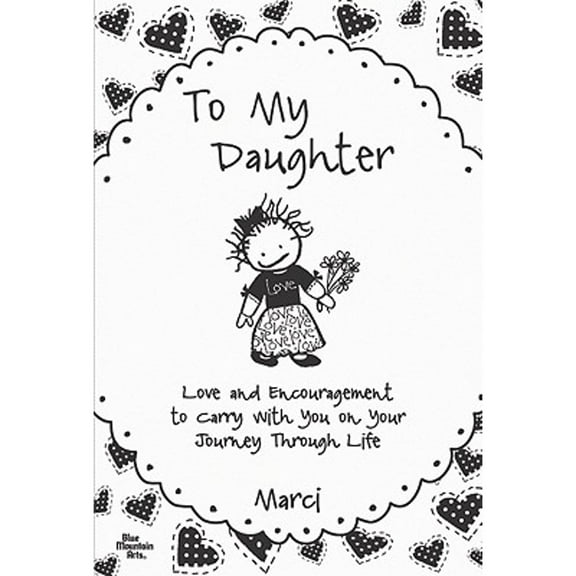 To My Daughter: Love and Encouragement to Carry with You on Your Journey Through Life (Paperback) by Marci