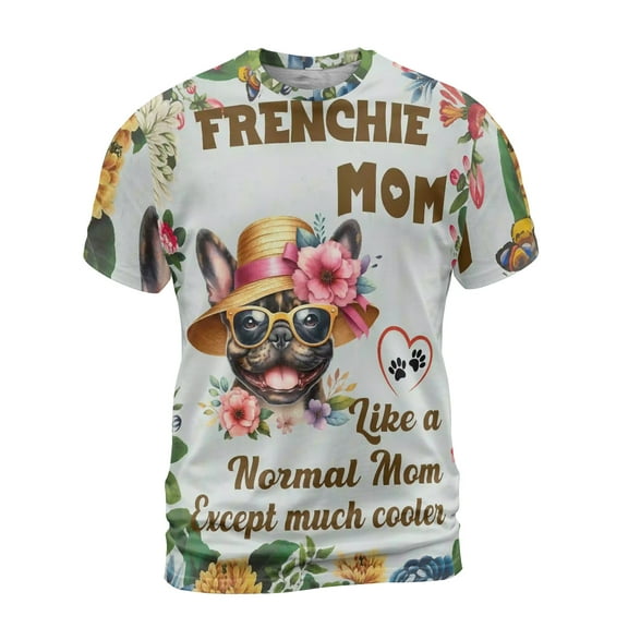 French Bulldog Mom Like a Normal Mom Except Much Cooler Happy Mother's Day All Over Print 3D Shirt Unisex Merch Dog Lover Gifts - 02004