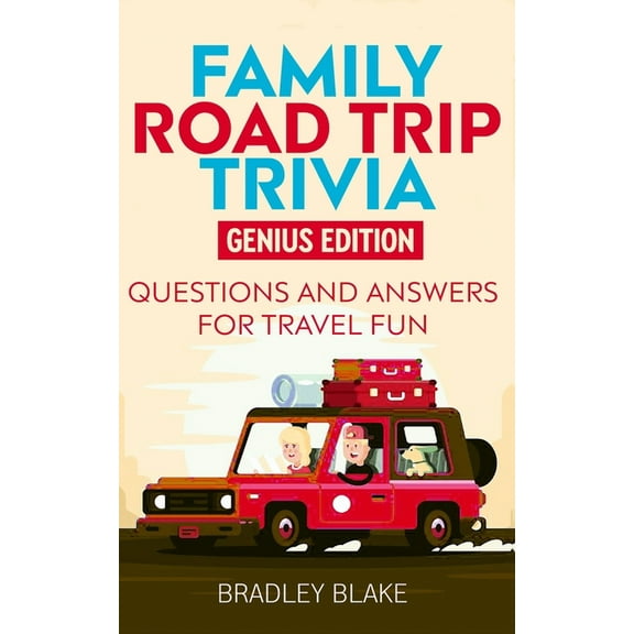 Family Road Trip Trivia: Genius Edition Questions and Answers for Travel Fun (Paperback) by Bradley Blake