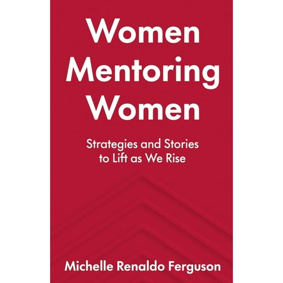 Women Mentoring Women: ​​Strategies and Stories to Lift As We Rise, (Paperback)
