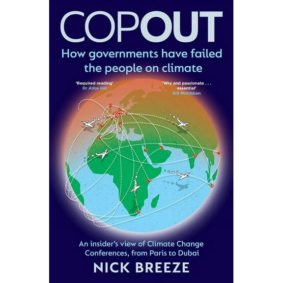 Copout: How Governments Have Failed the People on Climate - An Insider's View of Climate Change Conferences, from Paris , (Paperback)