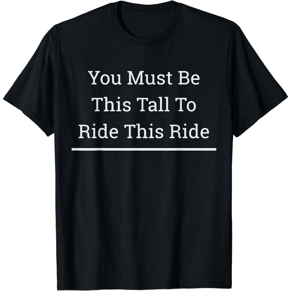 You Must Be This Tall To Ride T-Shirt