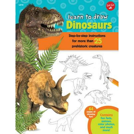 Learn to Draw Dinosaurs : Step-By-Step Instructions for More Than 25 Prehistoric Creatures-64 Pages of Drawing Fun! Contains Fun Facts, Quizzes, Color Photos, and Much