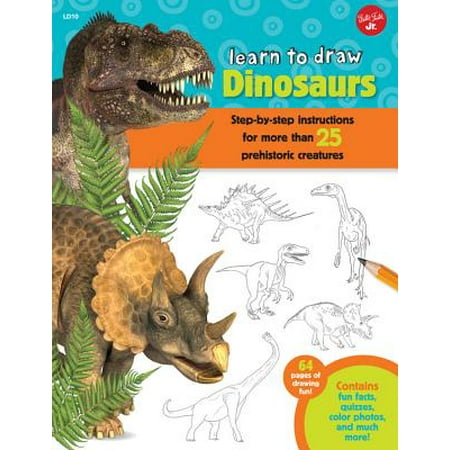 Learn to Draw Dinosaurs : Step-By-Step Instructions for More Than 25 Prehistoric Creatures-64 Pages of Drawing Fun! Contains Fun Facts, Quizzes, Color Photos, and Much (25 Best Drawings From Draw Something)