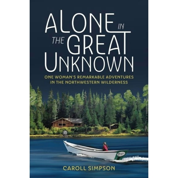 Alone in the Great Unknown : One Woman?s Remarkable Adventures in the Northwestern Wilderness