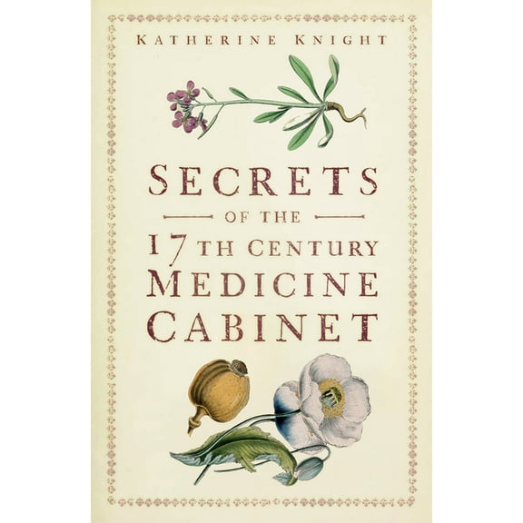 Secrets of the 17th Century Medicine Cabinet, (Paperback)