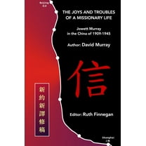 The Joys and Troubles of a Missionary Life: Jowett Murray in the China of 1909-1945, (Paperback)