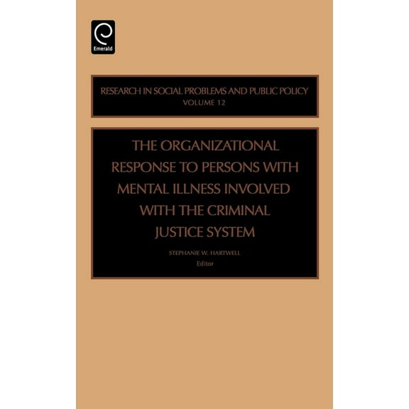 Research in Social Problems and Public P Organizational Response to Persons with Mental Illness Involved with the Criminal Justice System, Book 12, (Hardcover)