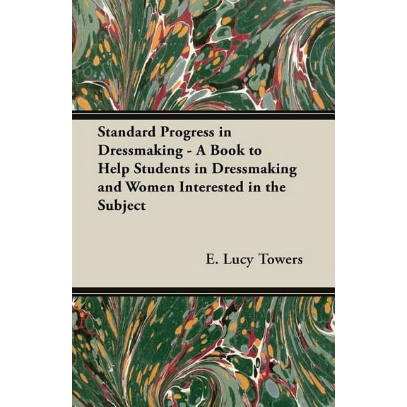 Standard Progress in Dressmaking - A Book to Help Students in Dressmaking and Women Interested in the Subject (Paperback)