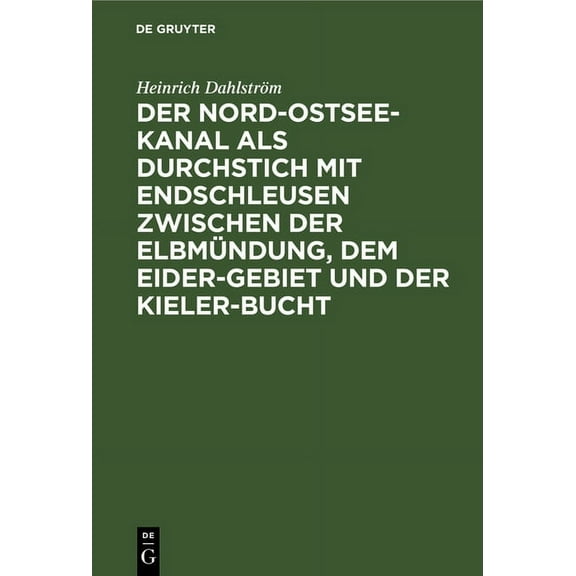 Der Nord-Ostsee-Kanal ALS Durchstich Mit Endschleusen Zwischen Der ElbmÃ¼ndung, Dem Eider-Gebiet Und Der Kieler-Bucht: Mi, (Hardcover)