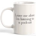 thumbnail image 1 of Designs ByLITA Leave Me Alone. I'm Listening To A Podcast 15oz Coffee Mug, 1 of 2