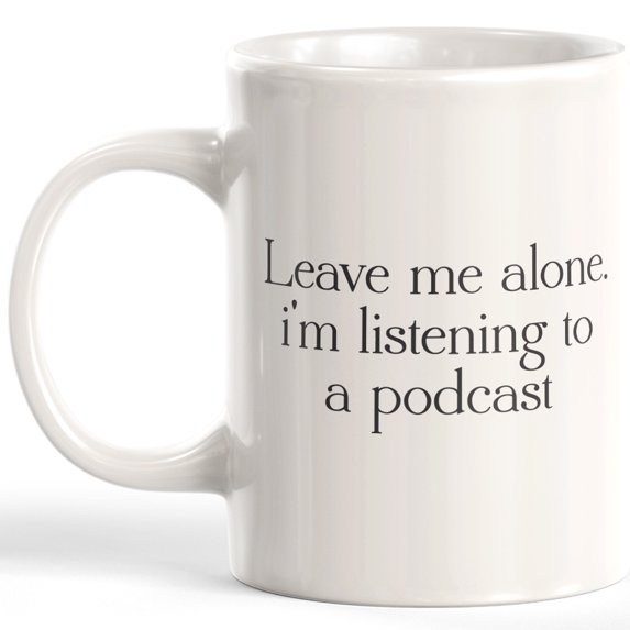 Designs ByLITA Leave Me Alone. I'm Listening To A Podcast 15oz Coffee Mug
